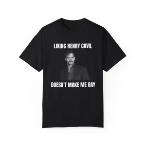 Liking Henry Cavil doesn't make me gay T-shirt